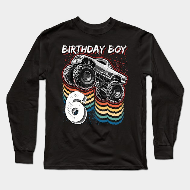 Birthday Boy 6 Monster Truck 6Th Birthday Long Sleeve T-Shirt by MaciGalloway3